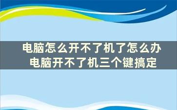 电脑怎么开不了机了怎么办 电脑开不了机三个键搞定